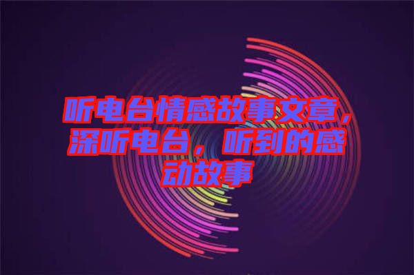 聽電臺情感故事文章，深聽電臺，聽到的感動故事