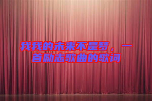 我我的未來(lái)不是夢(mèng)，一首勵(lì)志歌曲的歌詞