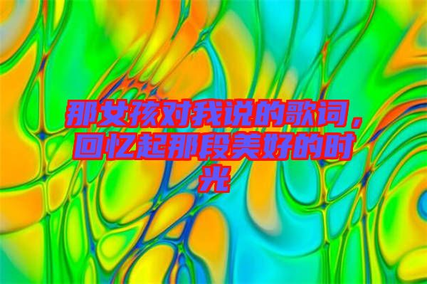 那女孩對我說的歌詞，回憶起那段美好的時光