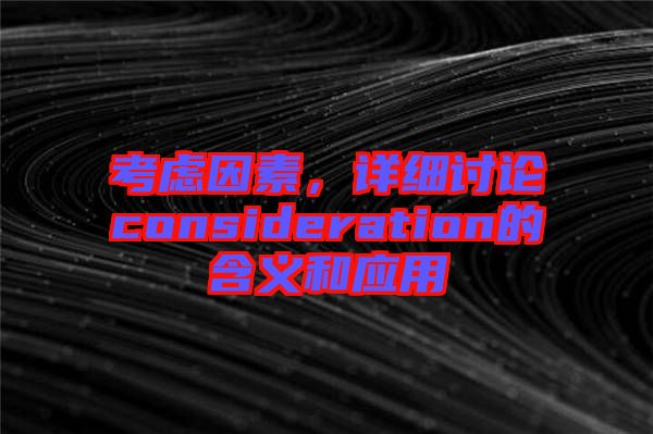 考慮因素，詳細討論consideration的含義和應用