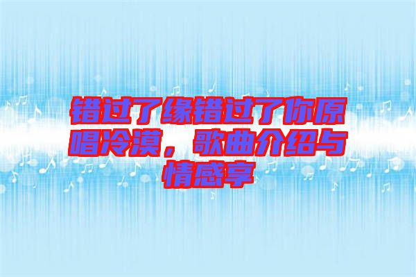 錯過了緣錯過了你原唱冷漠，歌曲介紹與情感享