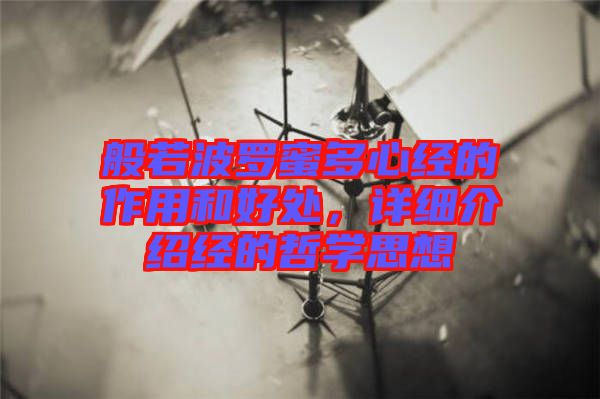 般若波羅蜜多心經(jīng)的作用和好處，詳細介紹經(jīng)的哲學(xué)思想