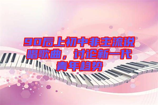 90后上初中非主流說唱歌曲，討論新一代青年趨勢