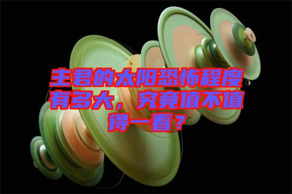 主君的太陽(yáng)恐怖程度有多大，究竟值不值得一看？