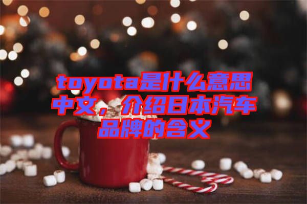 toyota是什么意思中文，介紹日本汽車品牌的含義