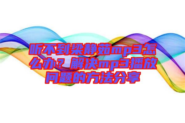 聽不到梁靜茹mp3怎么辦？解決mp3播放問題的方法分享