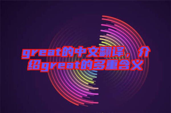 great的中文翻譯，介紹great的多重含義