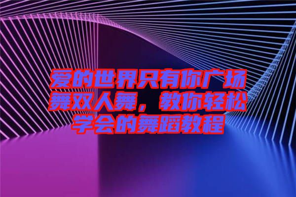 愛的世界只有你廣場舞雙人舞，教你輕松學會的舞蹈教程