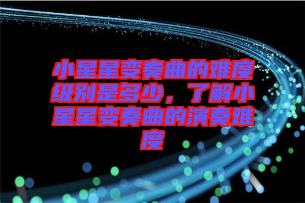 小星星變奏曲的難度級別是多少，了解小星星變奏曲的演奏難度
