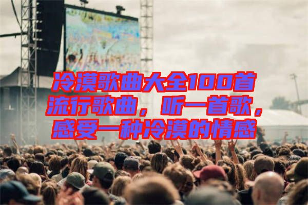 冷漠歌曲大全100首流行歌曲，聽一首歌，感受一種冷漠的情感