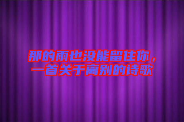 那的雨也沒能留住你，一首關于離別的詩歌