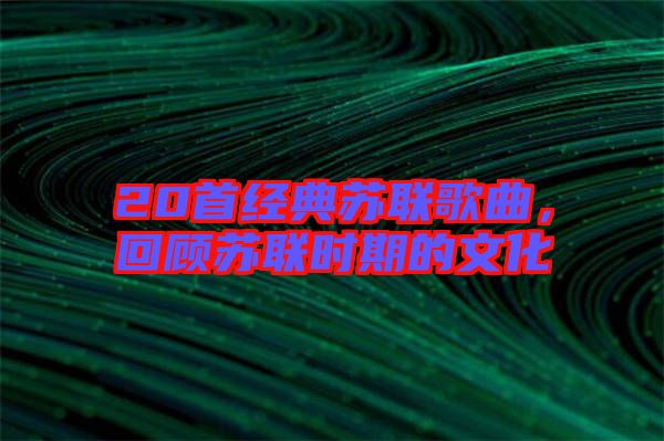 20首經典蘇聯歌曲，回顧蘇聯時期的文化