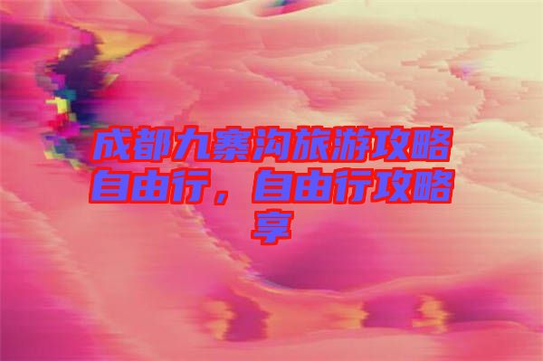 成都九寨溝旅游攻略自由行，自由行攻略享