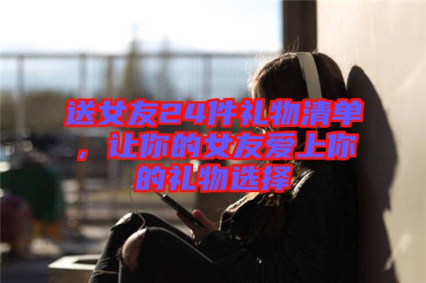 送女友24件禮物清單，讓你的女友愛上你的禮物選擇