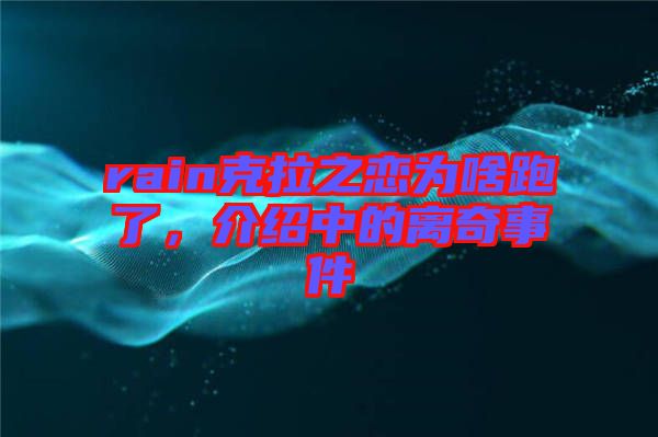 rain克拉之戀為啥跑了，介紹中的離奇事件