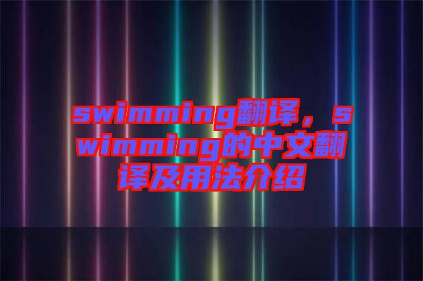swimming翻譯，swimming的中文翻譯及用法介紹