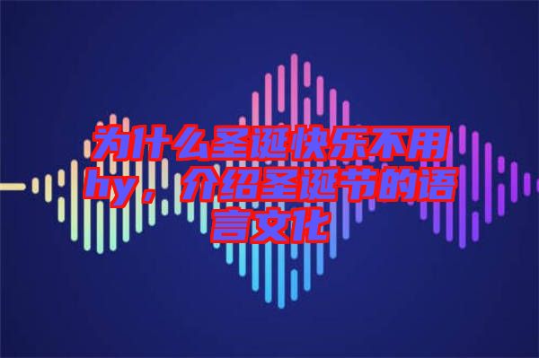 為什么圣誕快樂不用hy，介紹圣誕節(jié)的語言文化