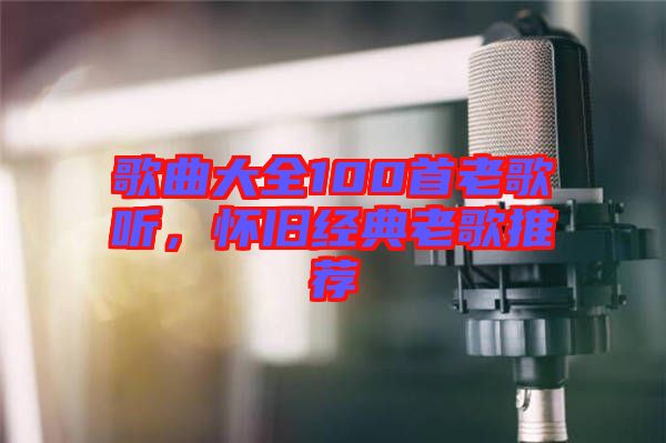 歌曲大全100首老歌聽，懷舊經典老歌推薦