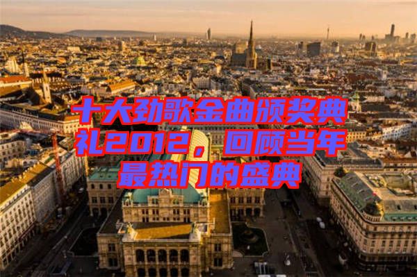 十大勁歌金曲頒獎典禮2012，回顧當年最熱門的盛典