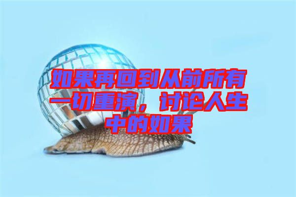 如果再回到從前所有一切重演，討論人生中的如果