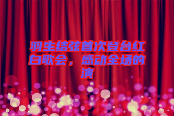 羽生結弦首次登臺紅白歌會，感動全場的演