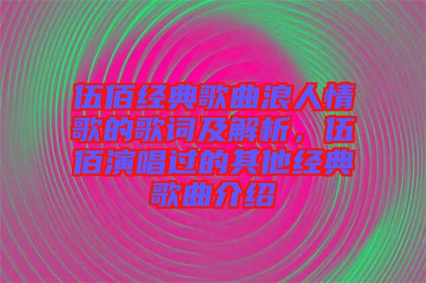 伍佰經(jīng)典歌曲浪人情歌的歌詞及解析，伍佰演唱過的其他經(jīng)典歌曲介紹