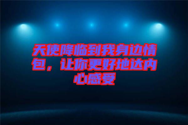 天使降臨到我身邊情包，讓你更好地達內心感受