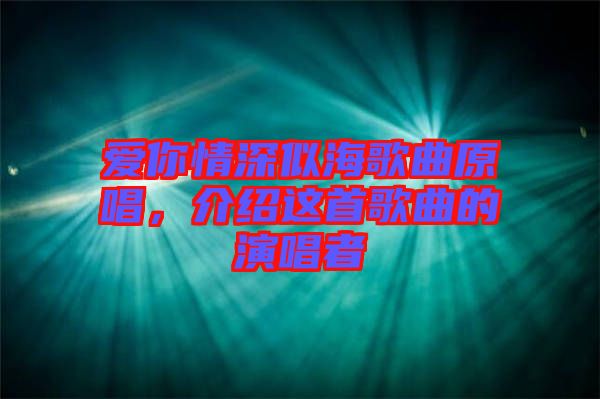 愛你情深似海歌曲原唱，介紹這首歌曲的演唱者