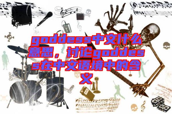 goddess中文什么意思，討論goddess在中文語境中的含義