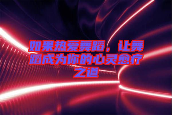 如果熱愛舞蹈，讓舞蹈成為你的心靈愈療之道