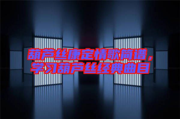 葫蘆絲康定情歌簡譜，學習葫蘆絲經典曲目