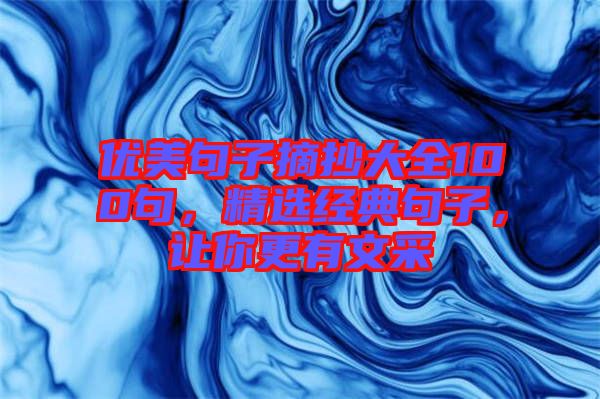 優美句子摘抄大全100句，精選經典句子，讓你更有文采
