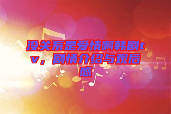沒關系是愛情啊韓劇tv，劇情介紹與觀后感