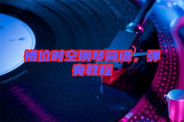 錯位時空鋼琴簡譜，彈奏教程