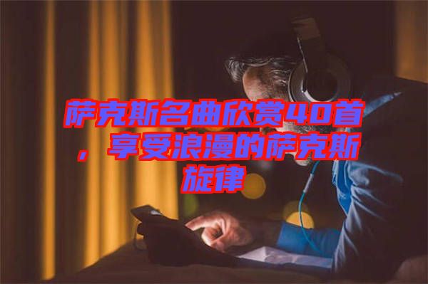 薩克斯名曲欣賞40首，享受浪漫的薩克斯旋律