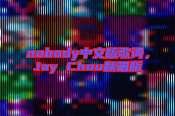 nobody中文版歌詞，Jay Chou翻唱版