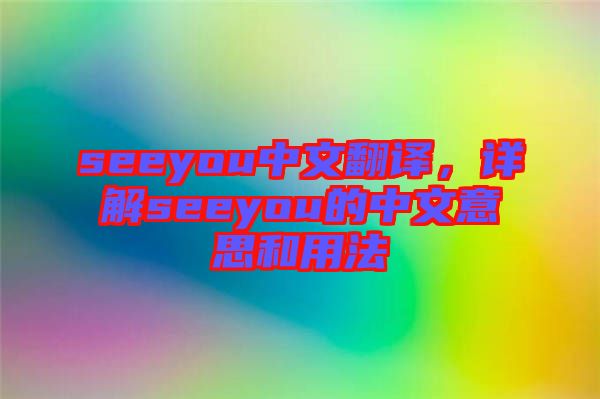seeyou中文翻譯，詳解seeyou的中文意思和用法