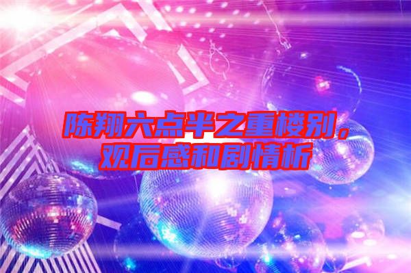 陳翔六點半之重樓別，觀后感和劇情析