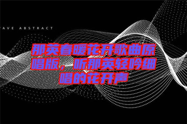 那英春暖花開歌曲原唱版，聽那英輕吟細唱的花開聲