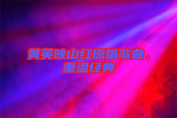 黃英映山紅原唱歌曲，重溫經(jīng)典