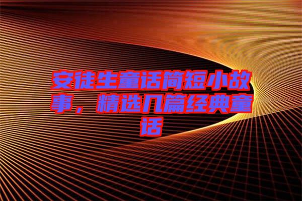 安徒生童話簡短小故事，精選幾篇經典童話