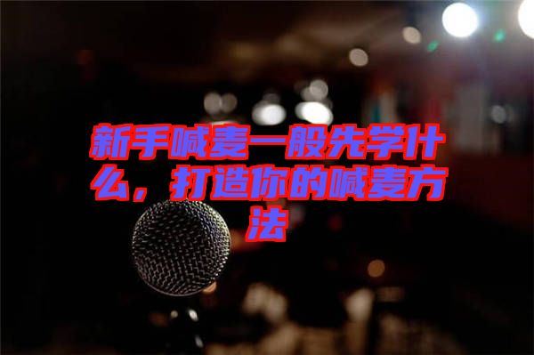 新手喊麥一般先學(xué)什么，打造你的喊麥方法