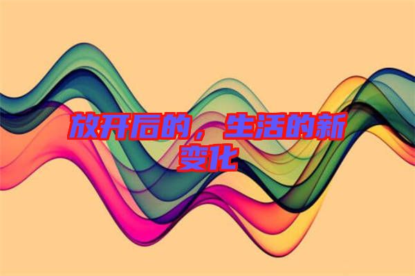 放開后的，生活的新變化