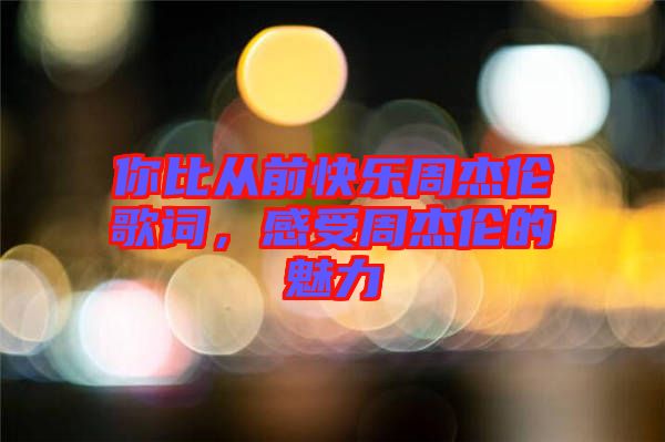你比從前快樂周杰倫歌詞，感受周杰倫的魅力