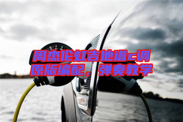 周杰倫虹吉他譜c調原版編配，彈奏教學
