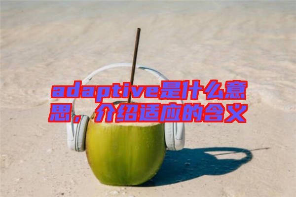 adaptive是什么意思，介紹適應的含義