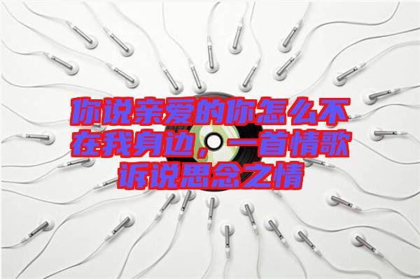 你說親愛的你怎么不在我身邊，一首情歌訴說思念之情