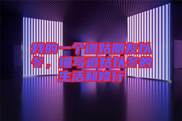 我的一個道姑朋友以冬，描寫道姑以冬的生活和修行