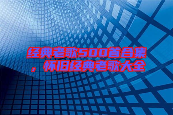 經典老歌500首合集，懷舊經典老歌大全