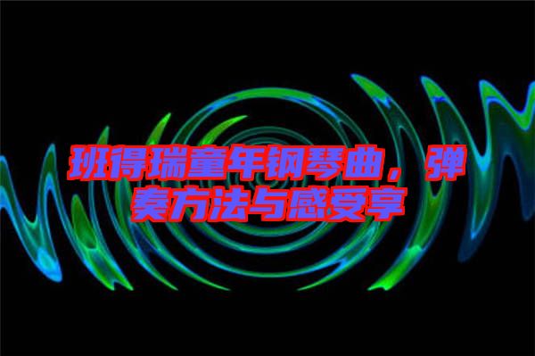班得瑞童年鋼琴曲，彈奏方法與感受享